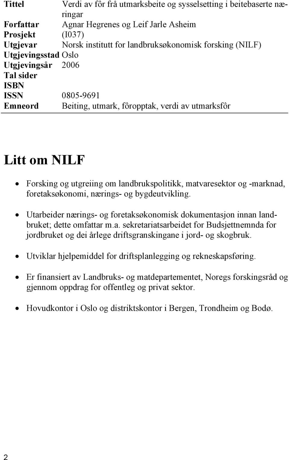 matvaresektor og -marknad, foretaksøkonomi, nærings- og bygdeutvikling. Utarbeider nærings- og foretaksøkonomisk dokumentasjon innan landbruket; dette omfattar m.a. sekretariatsarbeidet for Budsjettnemnda for jordbruket og dei årlege driftsgranskingane i jord- og skogbruk.