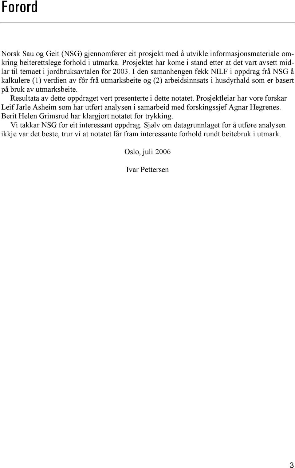 I den samanhengen fekk NILF i oppdrag frå NSG å kalkulere (1) verdien av fôr frå utmarksbeite og (2) arbeidsinnsats i husdyrhald som er basert på bruk av utmarksbeite.