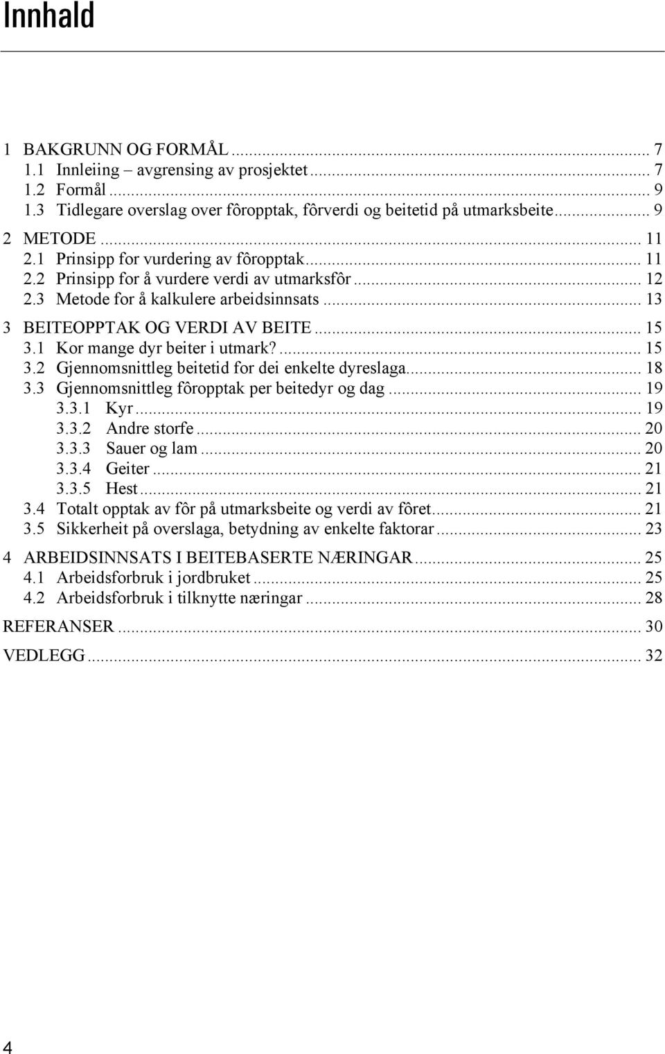 1 Kor mange dyr beiter i utmark?... 15 3.2 Gjennomsnittleg beitetid for dei enkelte dyreslaga... 18 3.3 Gjennomsnittleg fôropptak per beitedyr og dag... 19 3.3.1 Kyr... 19 3.3.2 Andre storfe... 20 3.