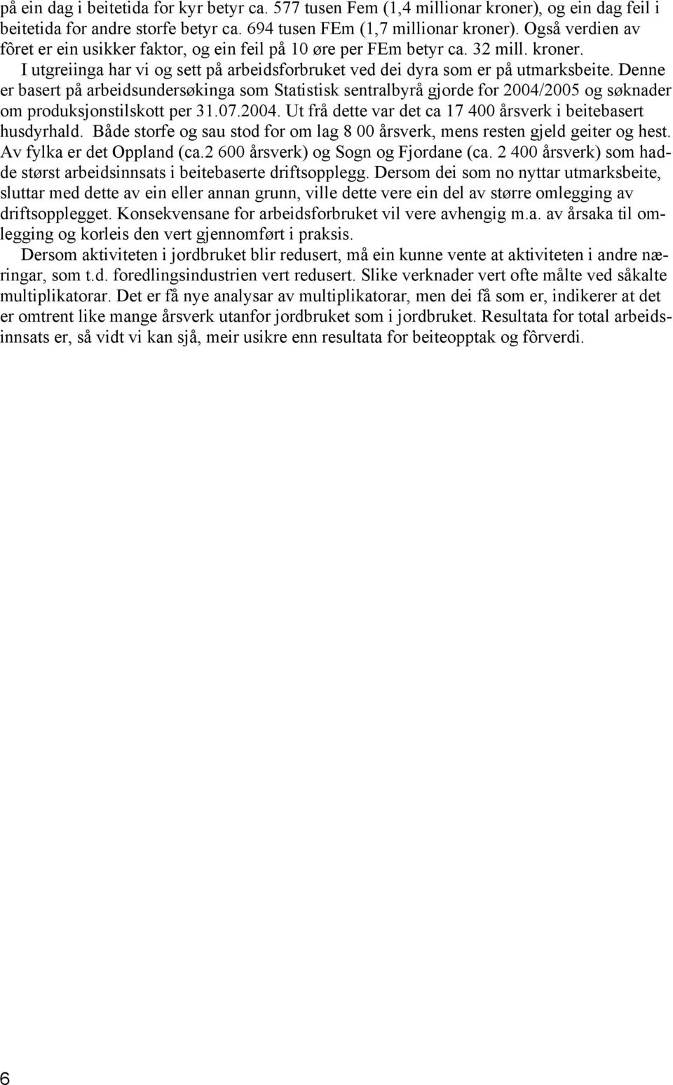 Denne er basert på arbeidsundersøkinga som Statistisk sentralbyrå gjorde for 2004/2005 og søknader om produksjonstilskott per 31.07.2004. Ut frå dette var det ca 17 400 årsverk i beitebasert husdyrhald.