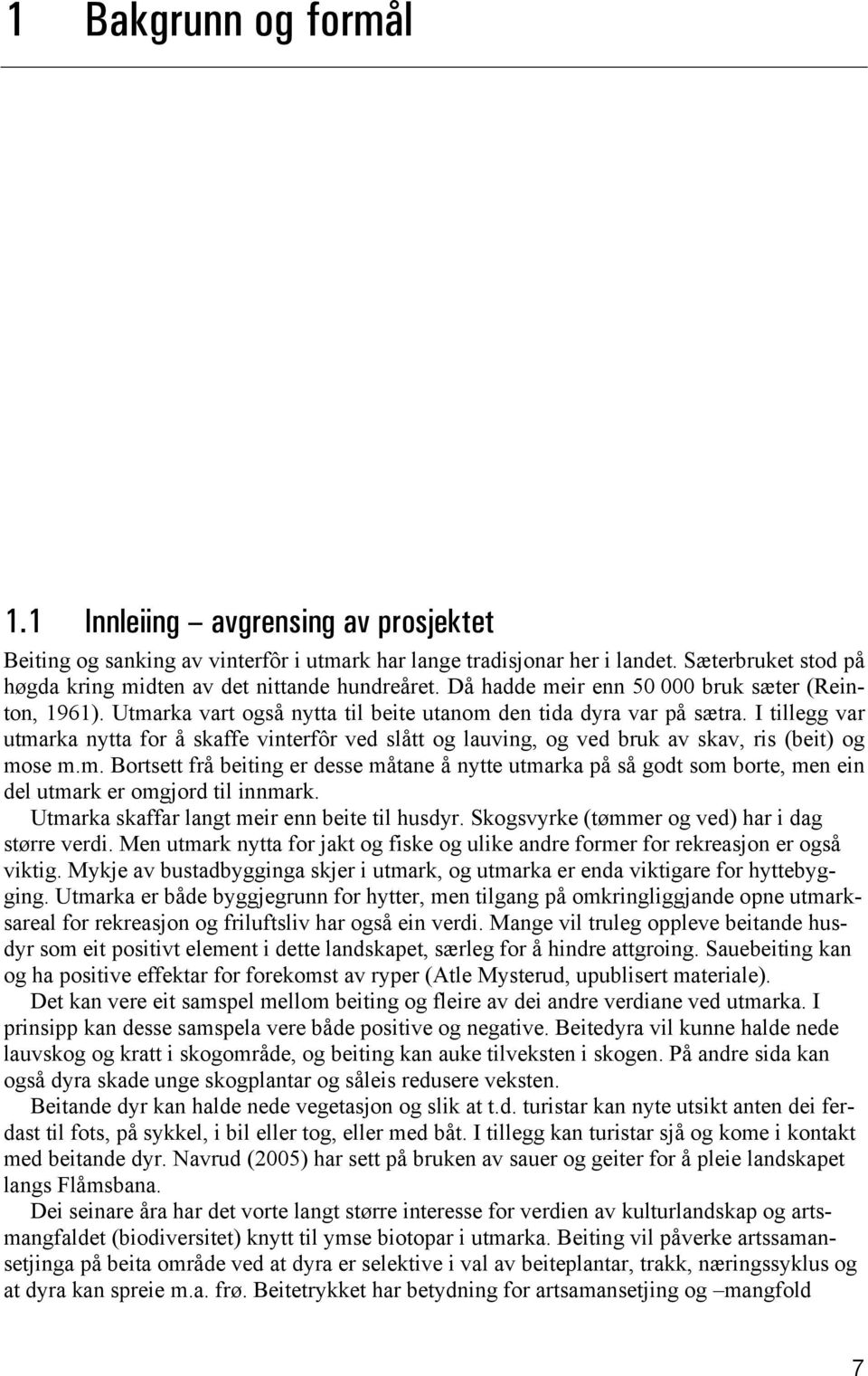 I tillegg var utmarka nytta for å skaffe vinterfôr ved slått og lauving, og ved bruk av skav, ris (beit) og mose m.m. Bortsett frå beiting er desse måtane å nytte utmarka på så godt som borte, men ein del utmark er omgjord til innmark.