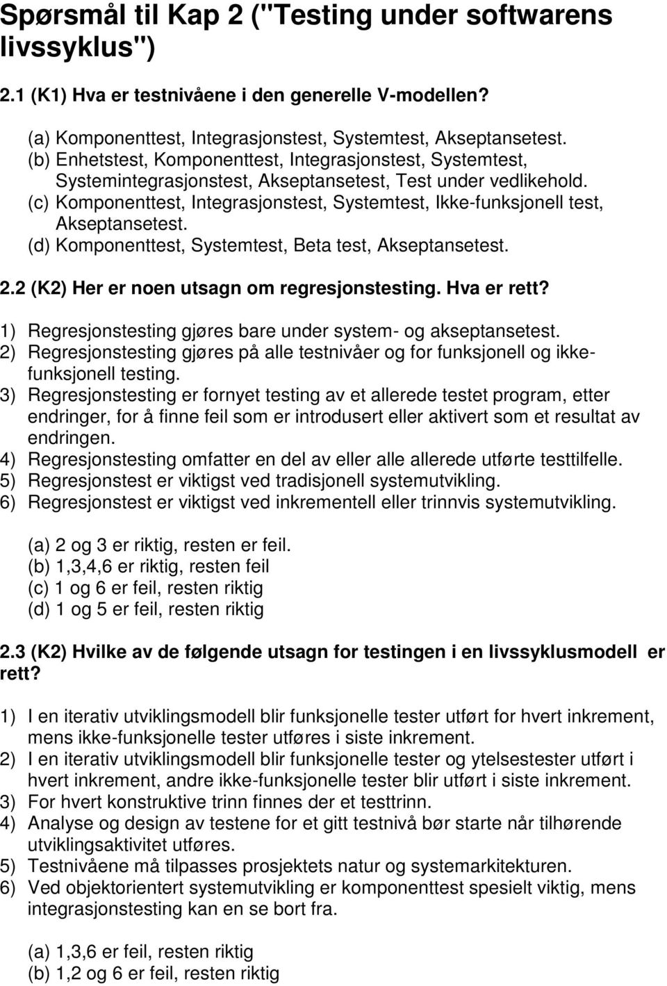 (c) Komponenttest, Integrasjonstest, Systemtest, Ikke-funksjonell test, Akseptansetest. (d) Komponenttest, Systemtest, Beta test, Akseptansetest. 2.2 (K2) Her er noen utsagn om regresjonstesting.