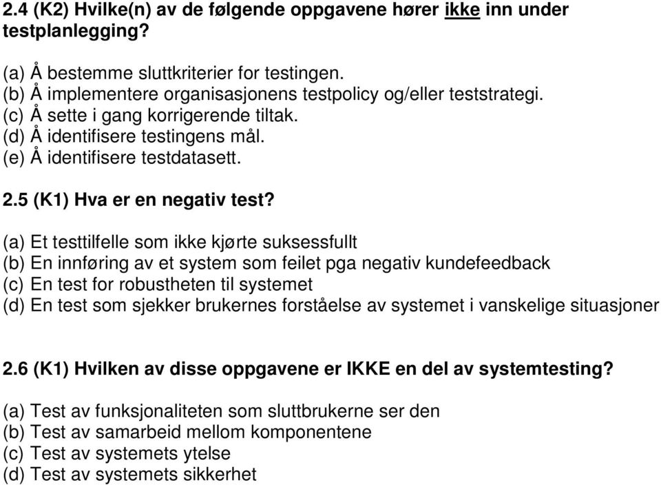 (a) Et testtilfelle som ikke kjørte suksessfullt (b) En innføring av et system som feilet pga negativ kundefeedback (c) En test for robustheten til systemet (d) En test som sjekker brukernes