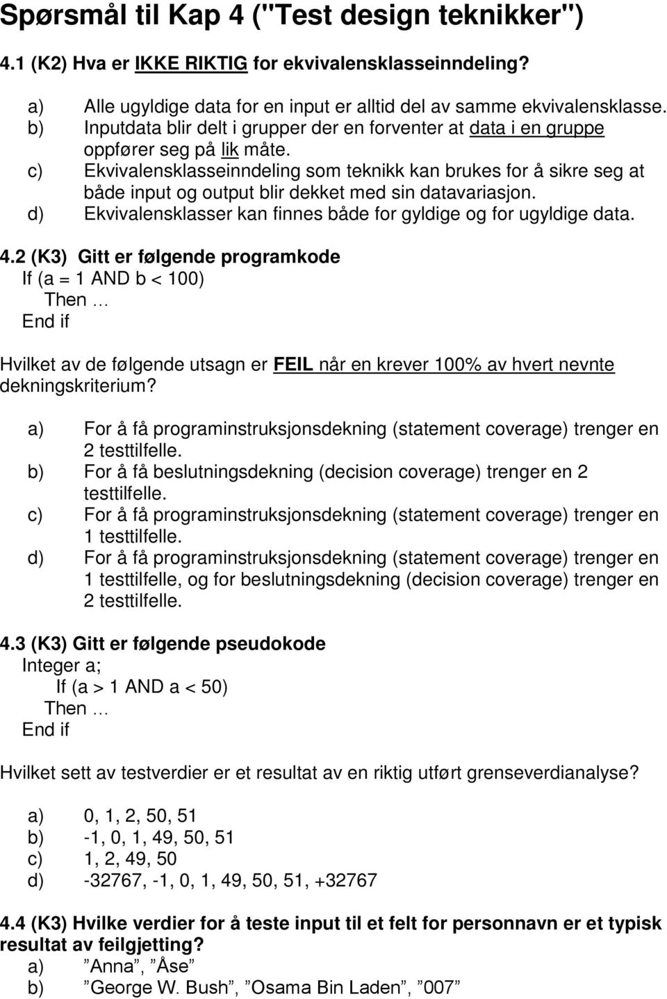 c) Ekvivalensklasseinndeling som teknikk kan brukes for å sikre seg at både input og output blir dekket med sin datavariasjon. d) Ekvivalensklasser kan finnes både for gyldige og for ugyldige data. 4.