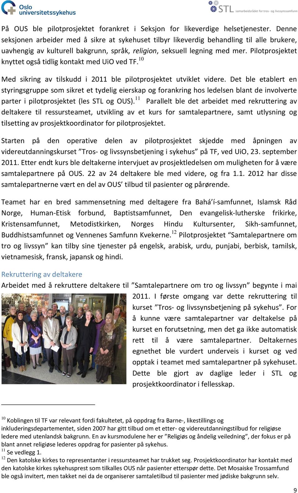 Pilotprosjektet knyttet også tidlig kontakt med UiO ved TF. 10 Med sikring av tilskudd i 2011 ble pilotprosjektet utviklet videre.