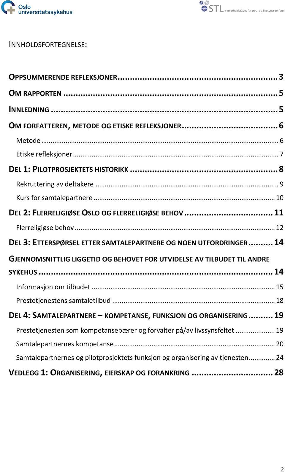 ..12 DEL 3: ETTERSPØRSEL ETTER SAMTALEPARTNERE OG NOEN UTFORDRINGER...14 GJENNOMSNITTLIG LIGGETID OG BEHOVET FOR UTVIDELSE AV TILBUDET TIL ANDRE SYKEHUS...14 Informasjon om tilbudet.