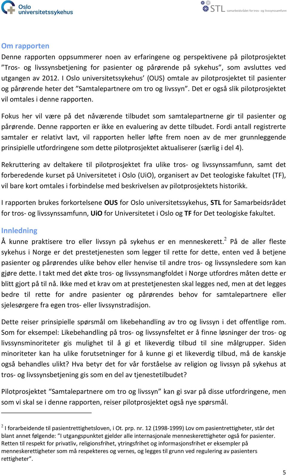 Fokus her vil være på det nåværende tilbudet som samtalepartnerne gir til pasienter og pårørende. Denne rapporten er ikke en evaluering av dette tilbudet.