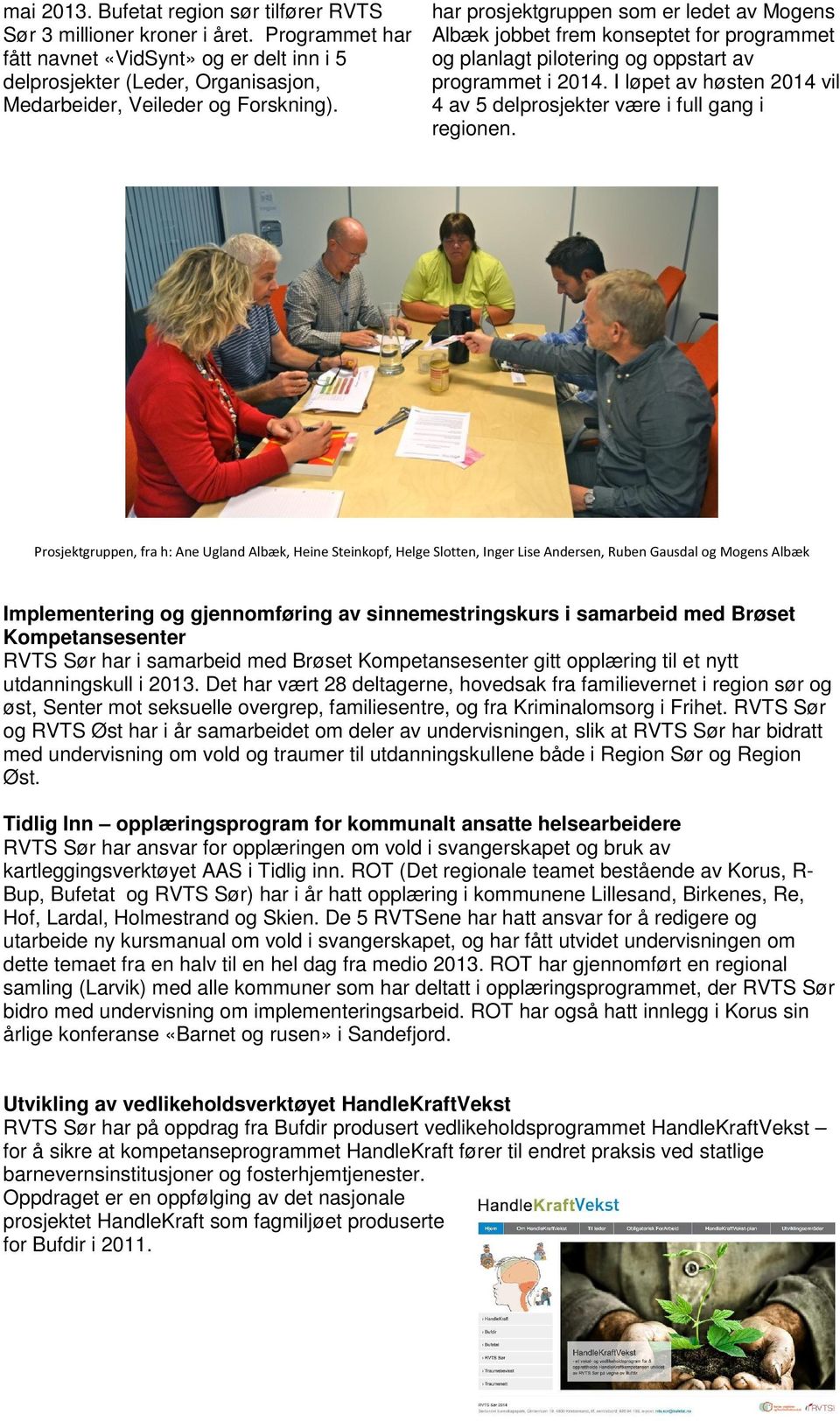 har prosjektgruppen som er ledet av Mogens Albæk jobbet frem konseptet for programmet og planlagt pilotering og oppstart av programmet i 2014.