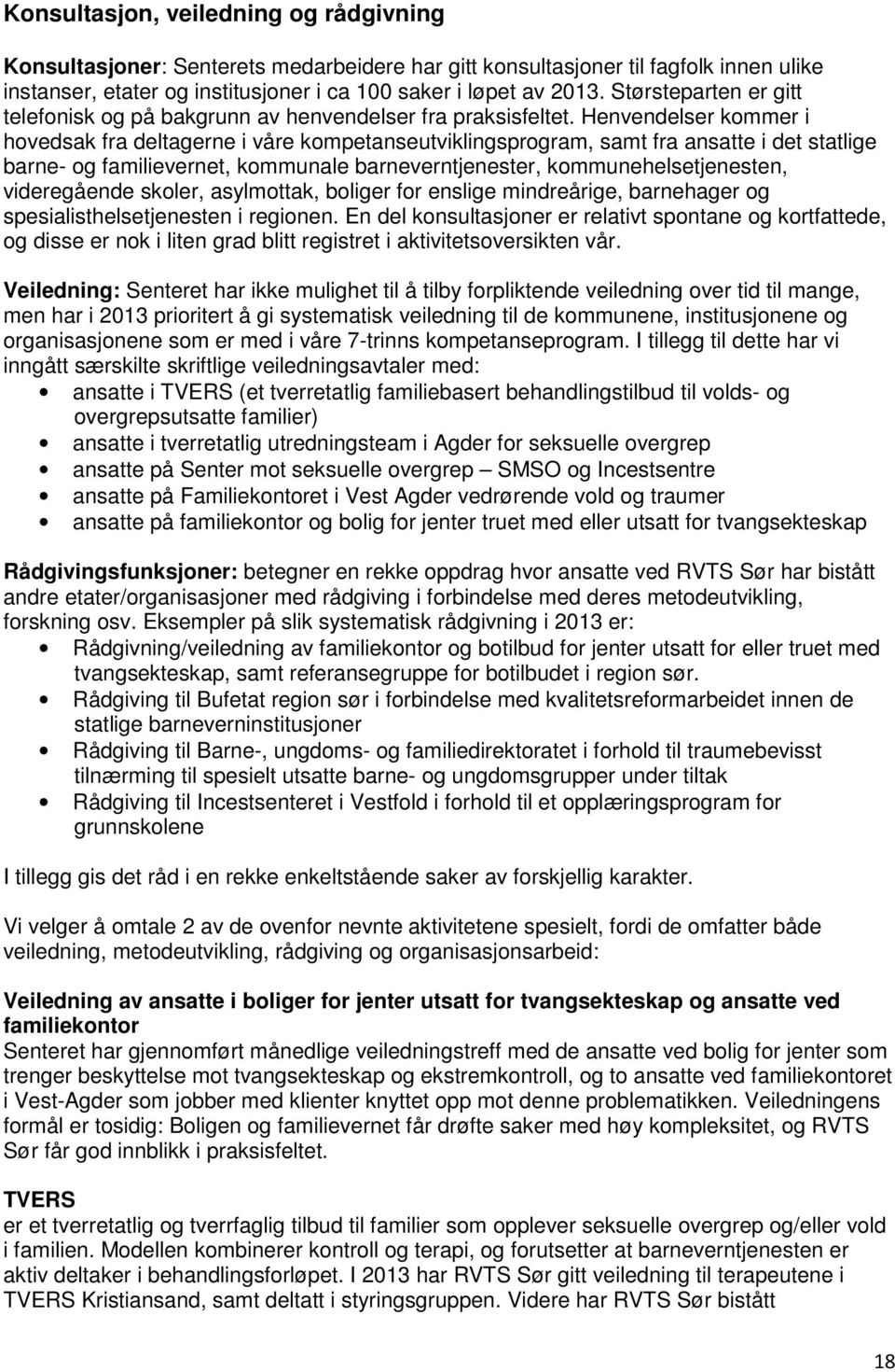 Henvendelser kommer i hovedsak fra deltagerne i våre kompetanseutviklingsprogram, samt fra ansatte i det statlige barne- og familievernet, kommunale barneverntjenester, kommunehelsetjenesten,