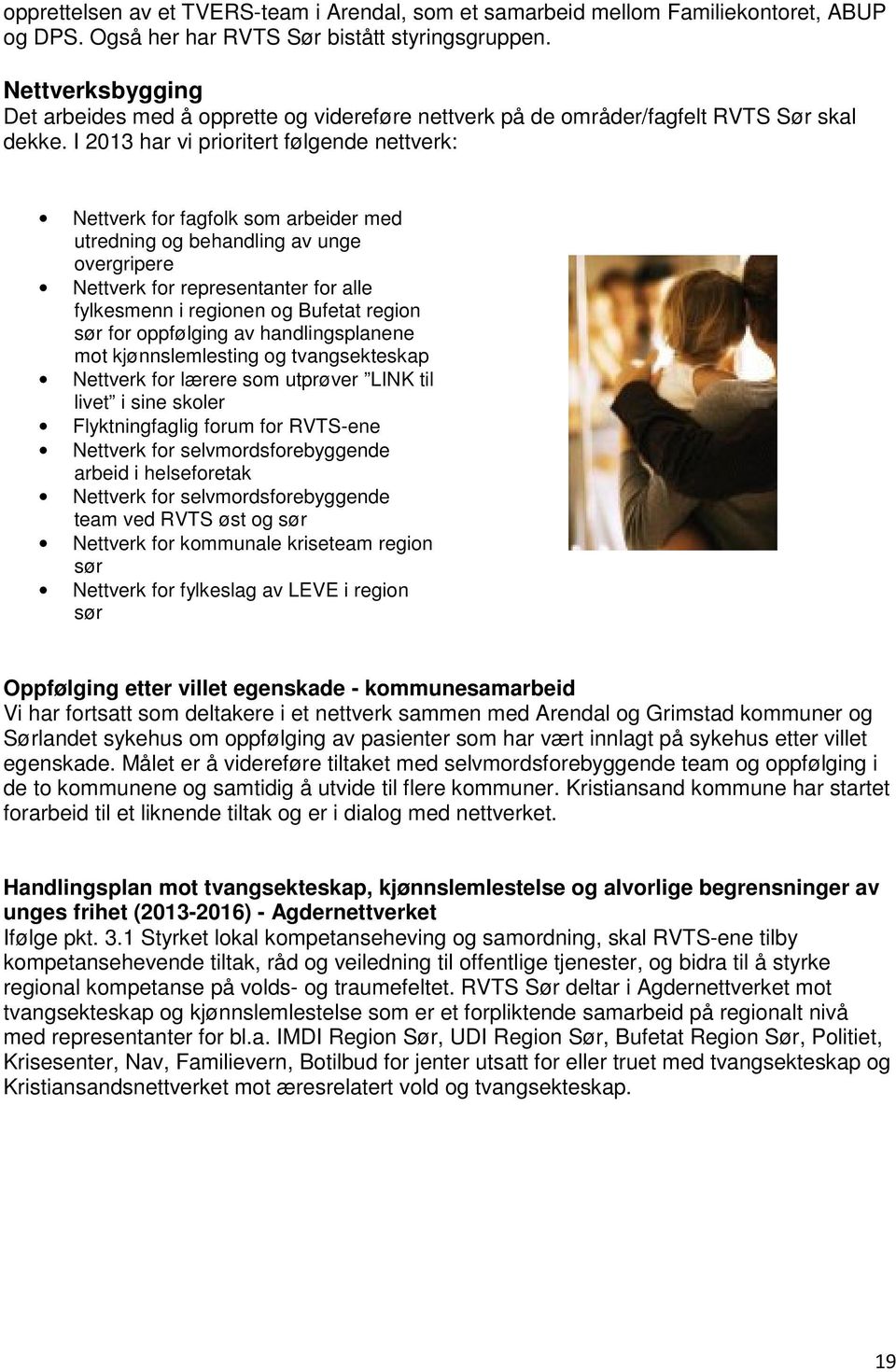 I 2013 har vi prioritert følgende nettverk: Nettverk for fagfolk som arbeider med utredning og behandling av unge overgripere Nettverk for representanter for alle fylkesmenn i regionen og Bufetat