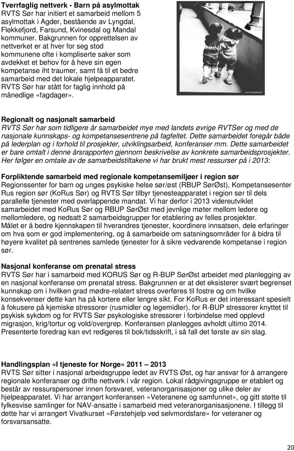 med det lokale hjelpeapparatet. RVTS Sør har stått for faglig innhold på månedlige «fagdager».