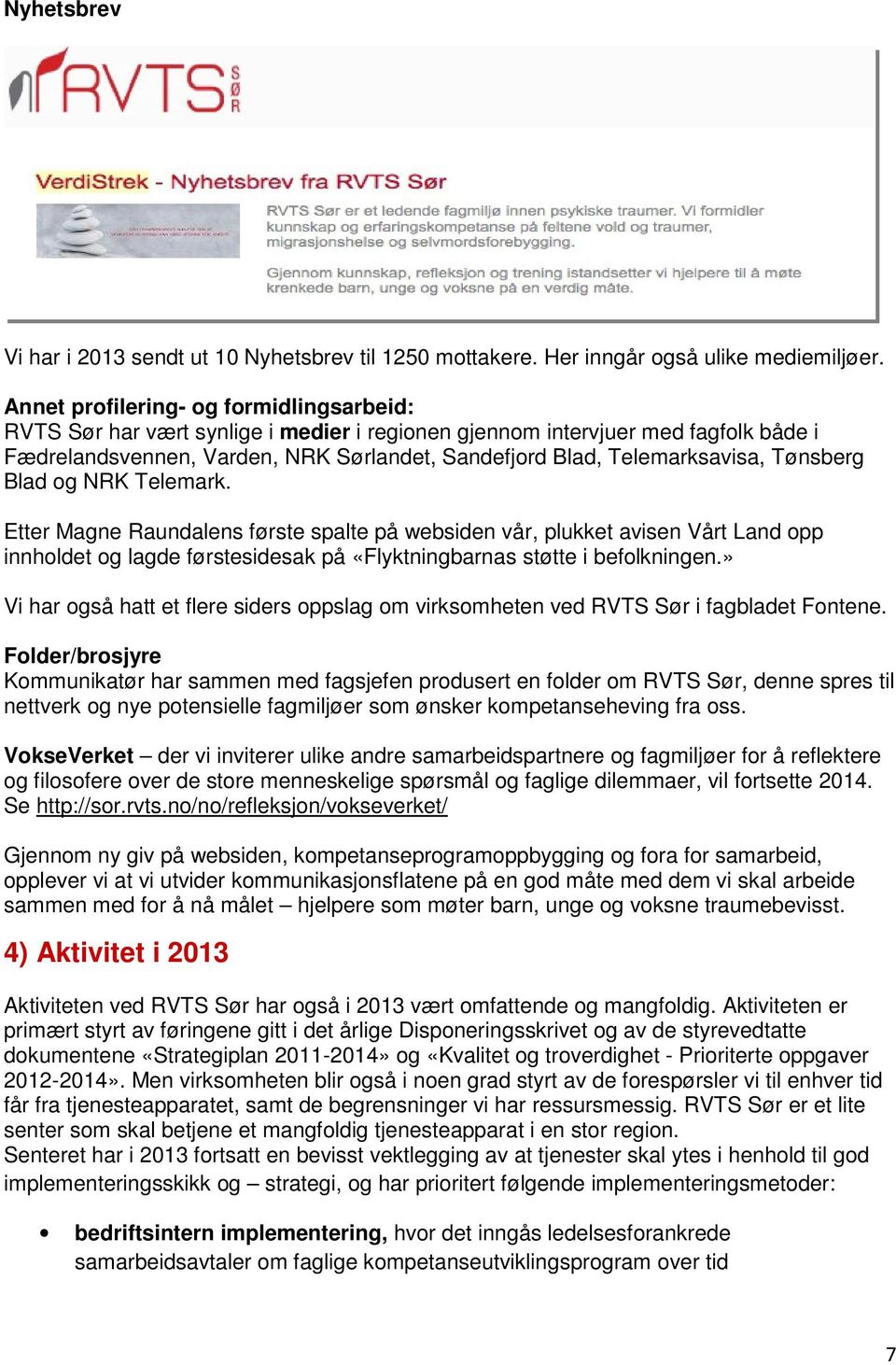 Tønsberg Blad og NRK Telemark. Etter Magne Raundalens første spalte på websiden vår, plukket avisen Vårt Land opp innholdet og lagde førstesidesak på «Flyktningbarnas støtte i befolkningen.