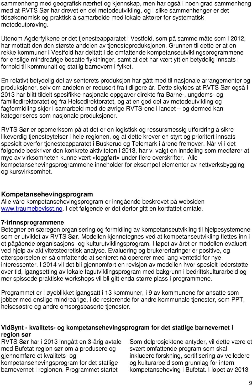 Utenom Agderfylkene er det tjenesteapparatet i Vestfold, som på samme måte som i 2012, har mottatt den den største andelen av tjenesteproduksjonen.