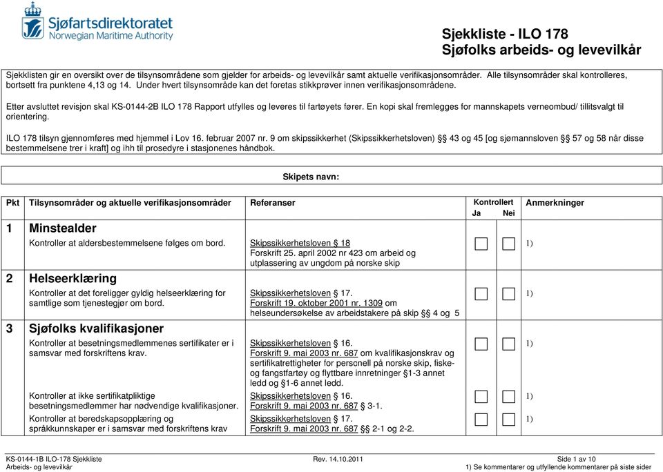 En kopi skal fremlegges for mannskapets verneombud/ tillitsvalgt til orientering. ILO 178 tilsyn gjennomføres med hjemmel i Lov 16. februar 2007 nr.