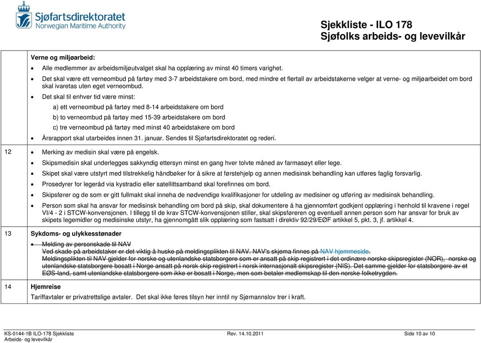 Det skal være ett verneombud på fartøy med 3-7 arbeidstakere om bord, med mindre et flertall av arbeidstakernee velger at verne- og miljøarbeidet om bord skal ivaretas uten eget verneombud.