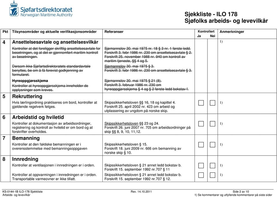 2300 om ansettelsesavtale 2. Forskrift 25. november 19888 nr. 940 om kontroll av maritim tjeneste, 4 og 5. Sjømannslov 30. mai 1975 3. Forskrift 3. febr 1986 nr. 2300 om ansettelsesavtale 3.