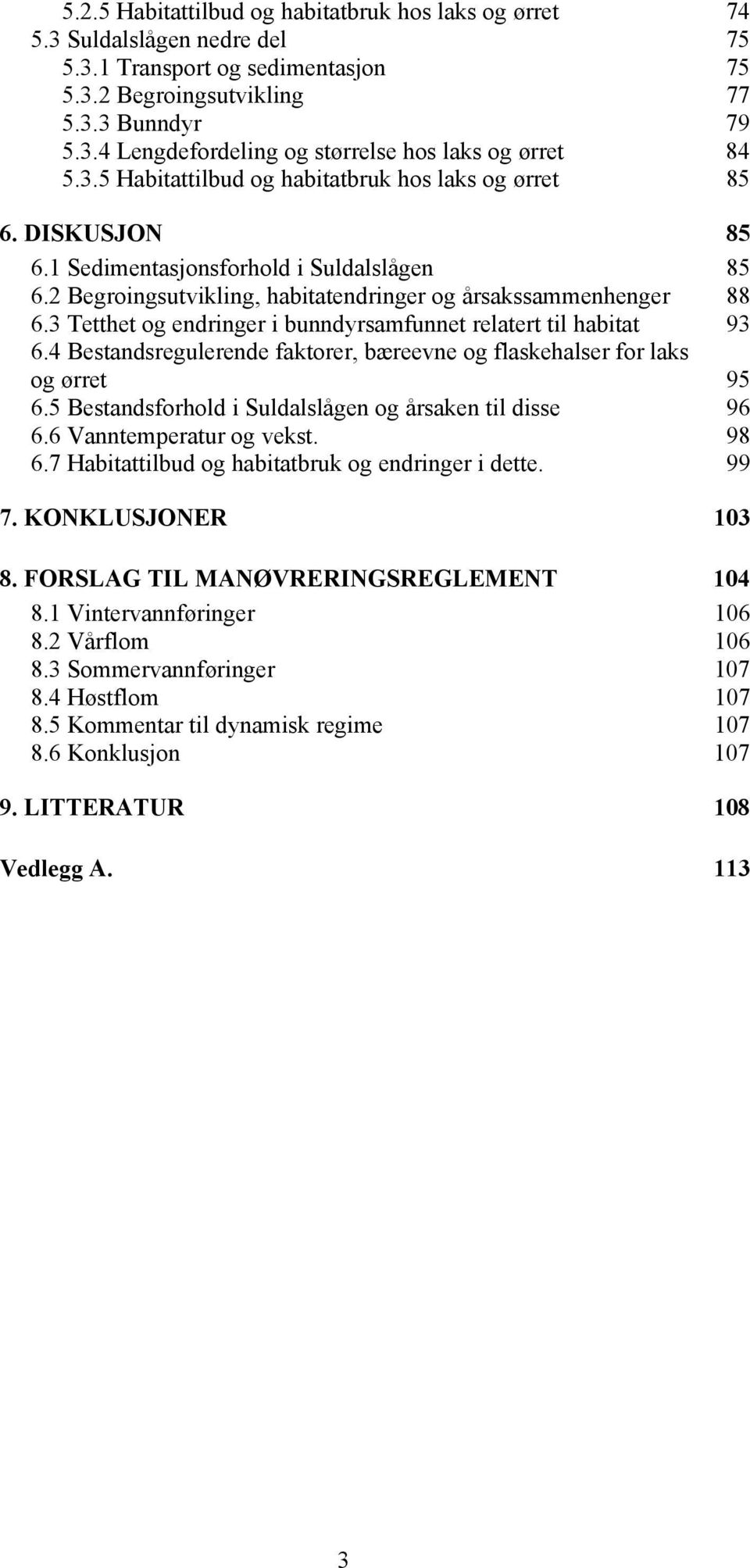 3 Tetthet og endringer i bunndyrsamfunnet relatert til habitat 93 6.4 Bestandsregulerende faktorer, bæreevne og flaskehalser for laks og ørret 95 6.