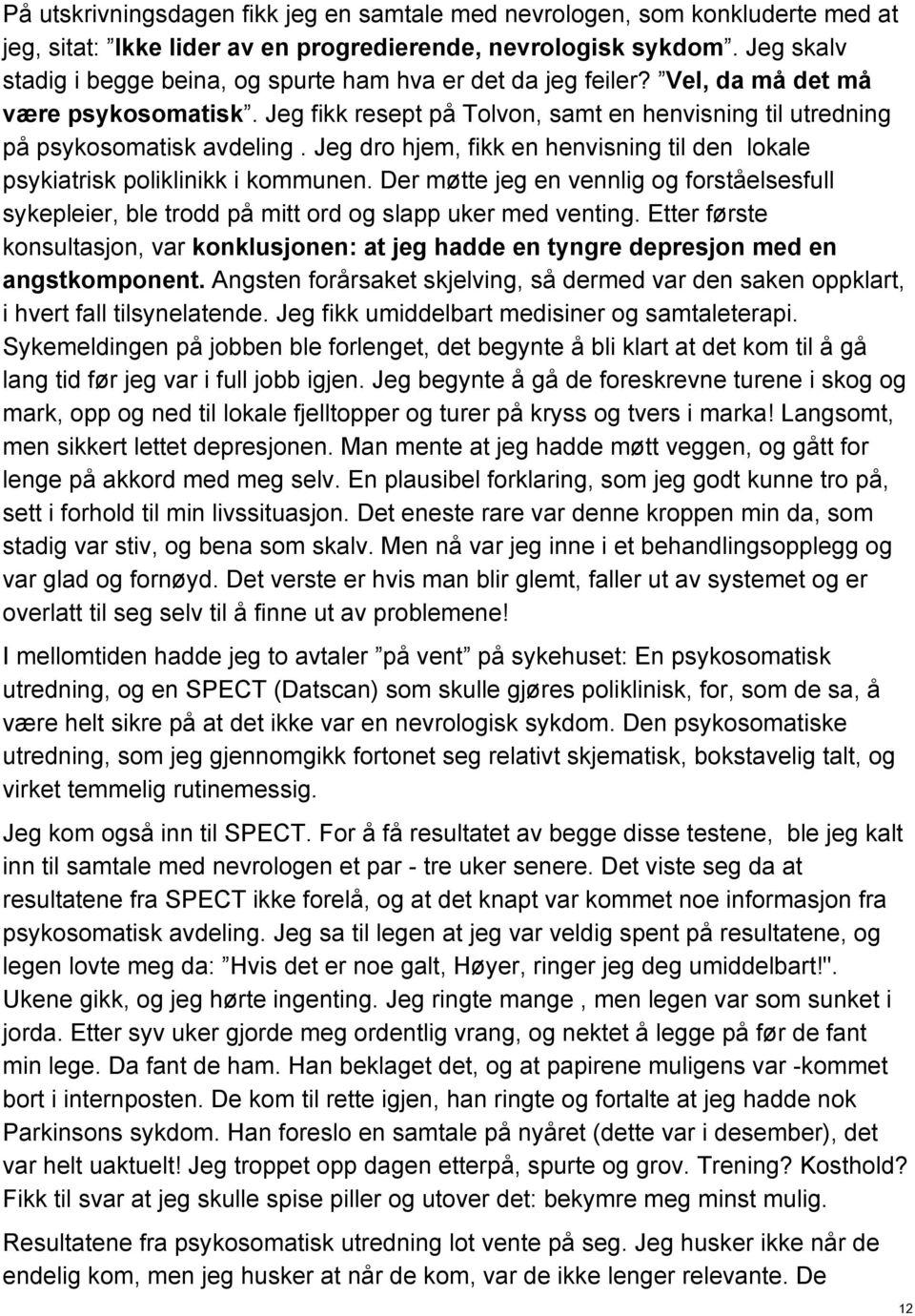 Jeg dro hjem, fikk en henvisning til den lokale psykiatrisk poliklinikk i kommunen. Der møtte jeg en vennlig og forståelsesfull sykepleier, ble trodd på mitt ord og slapp uker med venting.