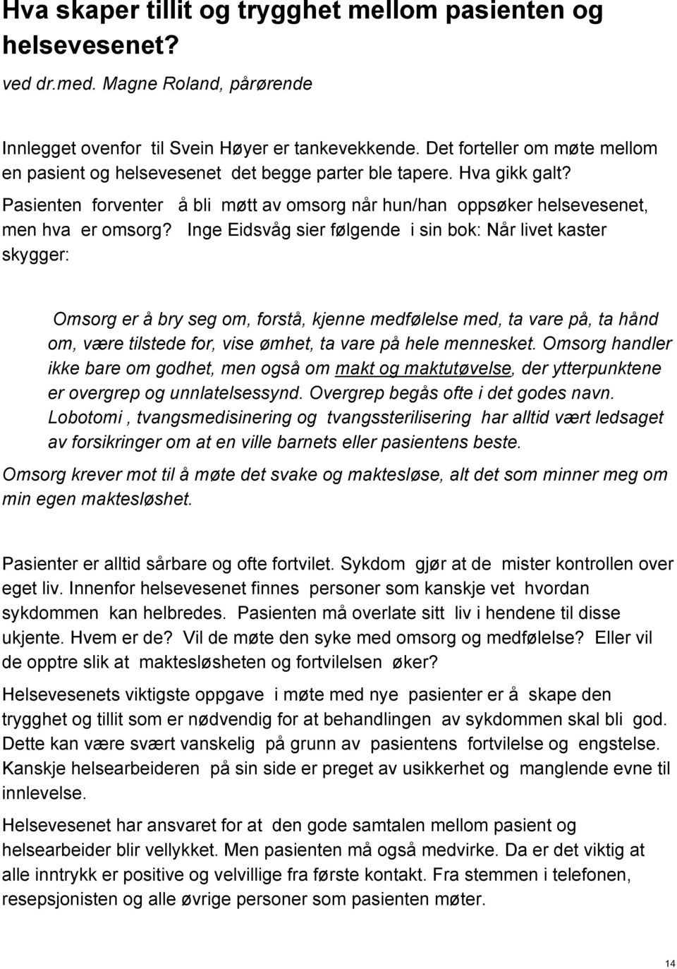 Inge Eidsvåg sier følgende i sin bok: Når livet kaster skygger: Omsorg er å bry seg om, forstå, kjenne medfølelse med, ta vare på, ta hånd om, være tilstede for, vise ømhet, ta vare på hele mennesket.