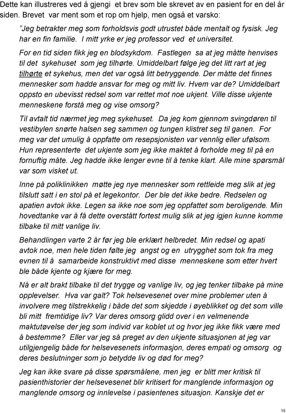 I mitt yrke er jeg professor ved et universitet. For en tid siden fikk jeg en blodsykdom. Fastlegen sa at jeg måtte henvises til det sykehuset som jeg tilhørte.