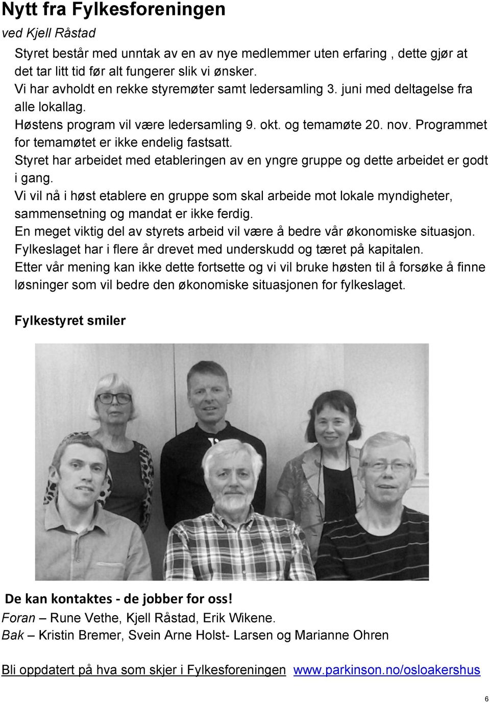 Programmet for temamøtet er ikke endelig fastsatt. Styret har arbeidet med etableringen av en yngre gruppe og dette arbeidet er godt i gang.