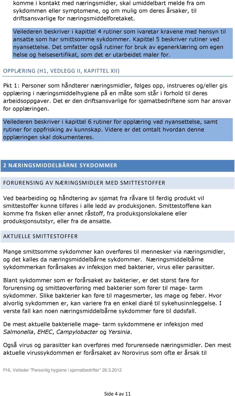 Det omfatter også rutiner for bruk av egenerklæring om egen helse og helsesertifikat, som det er utarbeidet maler for.