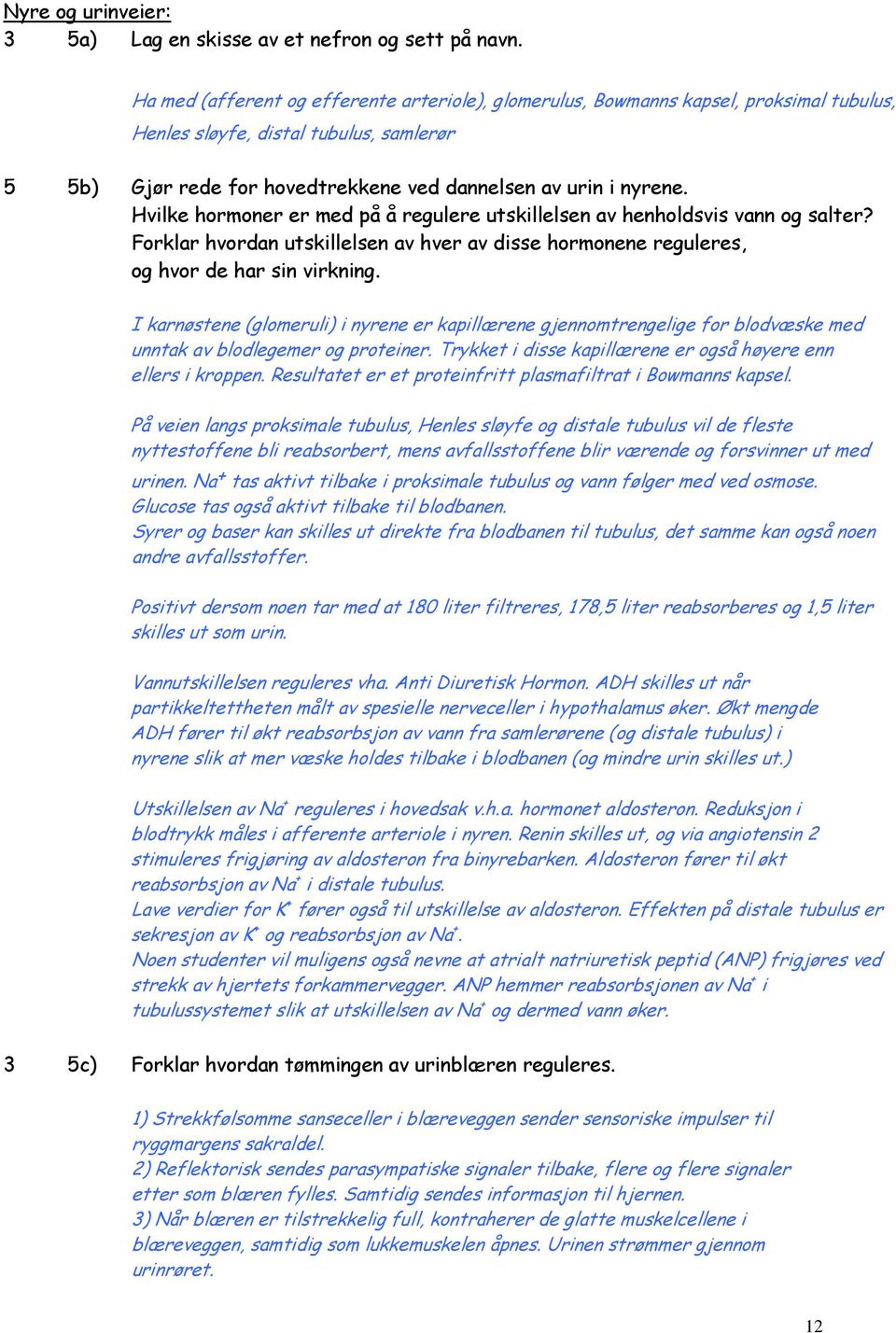 Hvilke hormoner er med på å regulere utskillelsen av henholdsvis vann og salter? Forklar hvordan utskillelsen av hver av disse hormonene reguleres, og hvor de har sin virkning.