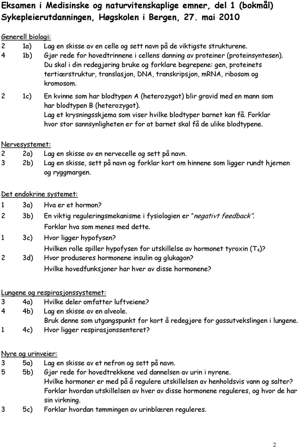 Du skal i din redegjøring bruke og forklare begrepene: gen, proteinets tertiærstruktur, translasjon, DNA, transkripsjon, mrna, ribosom og kromosom.