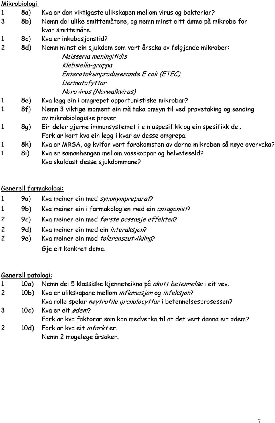 legg ein i omgrepet opportunistiske mikrobar? 1 8f) Nemn 3 viktige moment ein må taka omsyn til ved prøvetaking og sending av mikrobiologiske prøver.