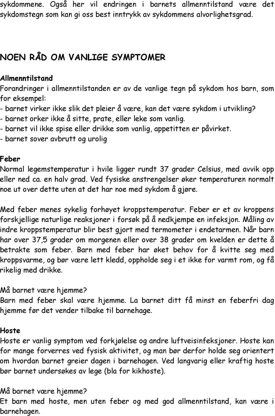 sykdom i utvikling? - barnet orker ikke å sitte, prate, eller leke som vanlig. - barnet vil ikke spise eller drikke som vanlig, appetitten er påvirket.