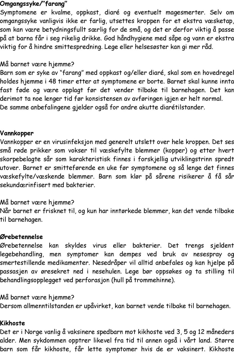 drikke. God håndhygiene med såpe og vann er ekstra viktig for å hindre smittespredning. Lege eller helsesøster kan gi mer råd.