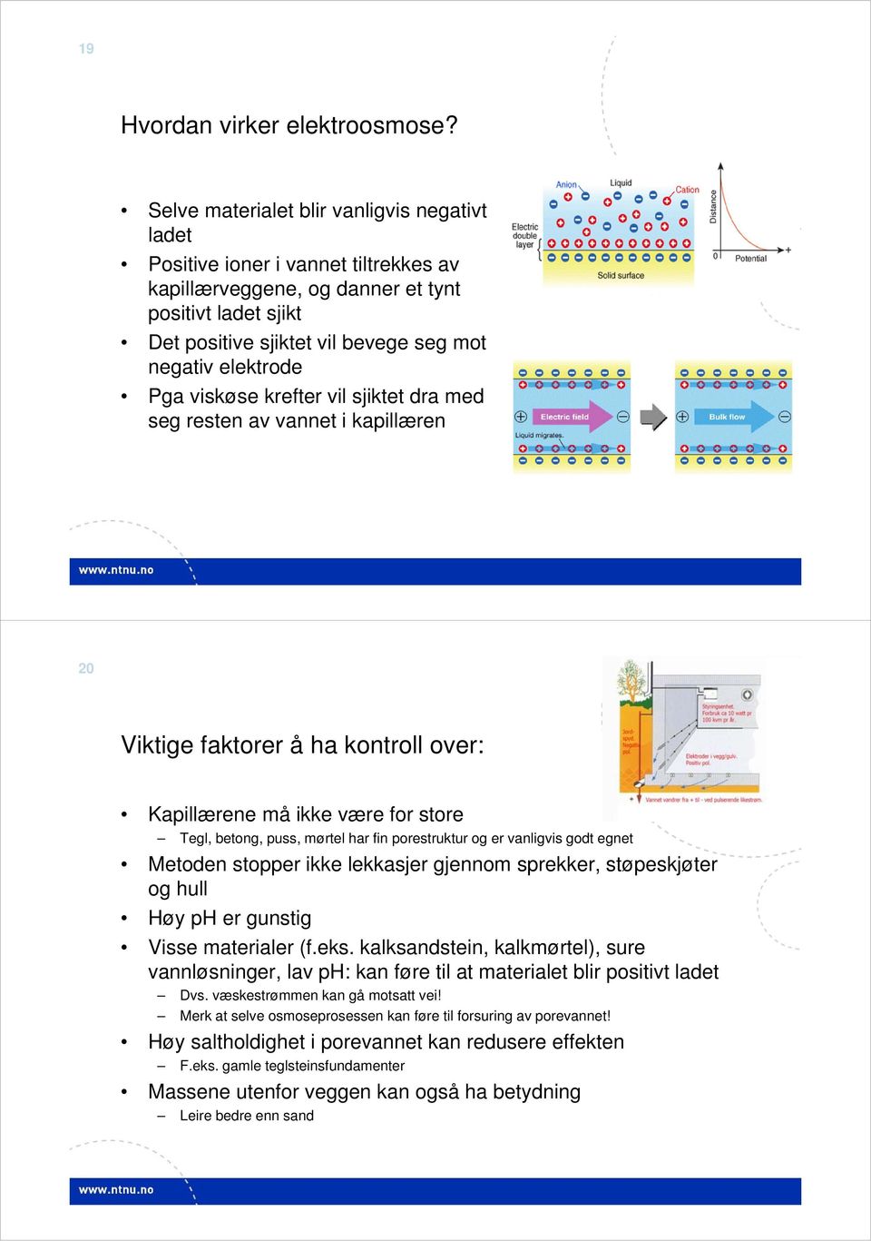 Pga viskøse krefter vil sjiktet dra med seg resten av vannet i kapillæren 20 Viktige faktorer å ha kontroll over: Kapillærene må ikke være for store Tegl, betong, puss, mørtel har fin porestruktur og