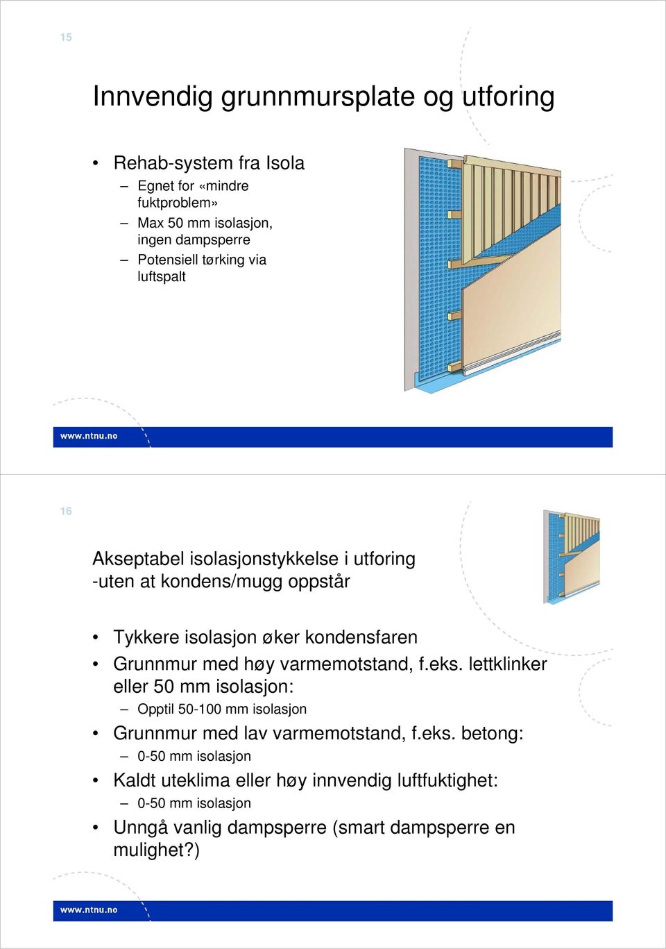 kondensfaren Grunnmur med høy varmemotstand, f.eks.