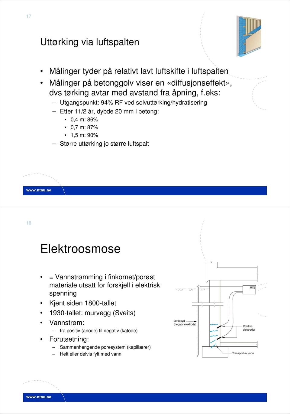 eks: Utgangspunkt: 94% RF ved selvuttørking/hydratisering Etter 11/2 år, dybde 20 mm i betong: 0,4 m: 86% 0,7 m: 87% 1,5 m: 90% Større uttørking jo større