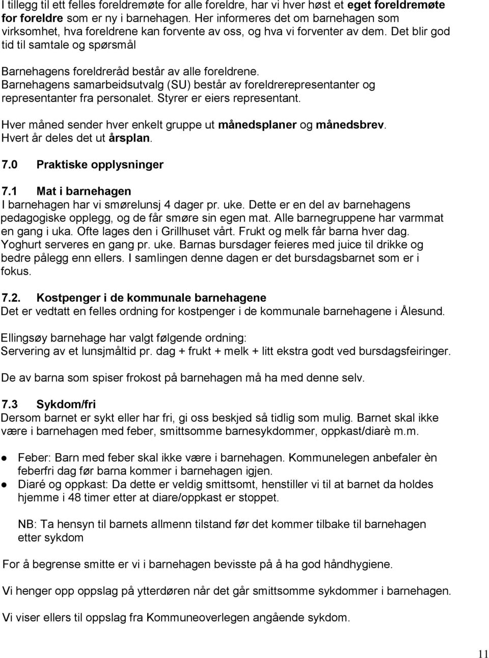 Det blir god tid til samtale og spørsmål Barnehagens foreldreråd består av alle foreldrene. Barnehagens samarbeidsutvalg (SU) består av foreldrerepresentanter og representanter fra personalet.