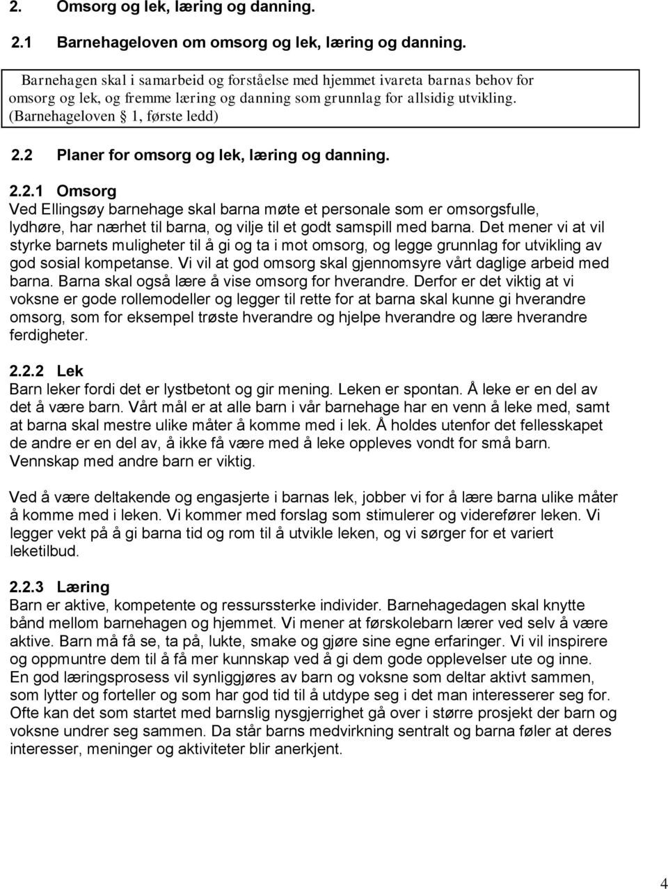 2 Planer for omsorg og lek, læring og danning. 2.2.1 Omsorg Ved Ellingsøy barnehage skal barna møte et personale som er omsorgsfulle, lydhøre, har nærhet til barna, og vilje til et godt samspill med barna.