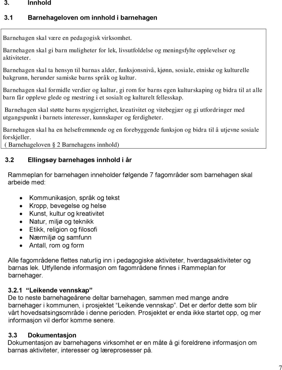 Barnehagen skal ta hensyn til barnas alder, funksjonsnivå, kjønn, sosiale, etniske og kulturelle bakgrunn, herunder samiske barns språk og kultur.