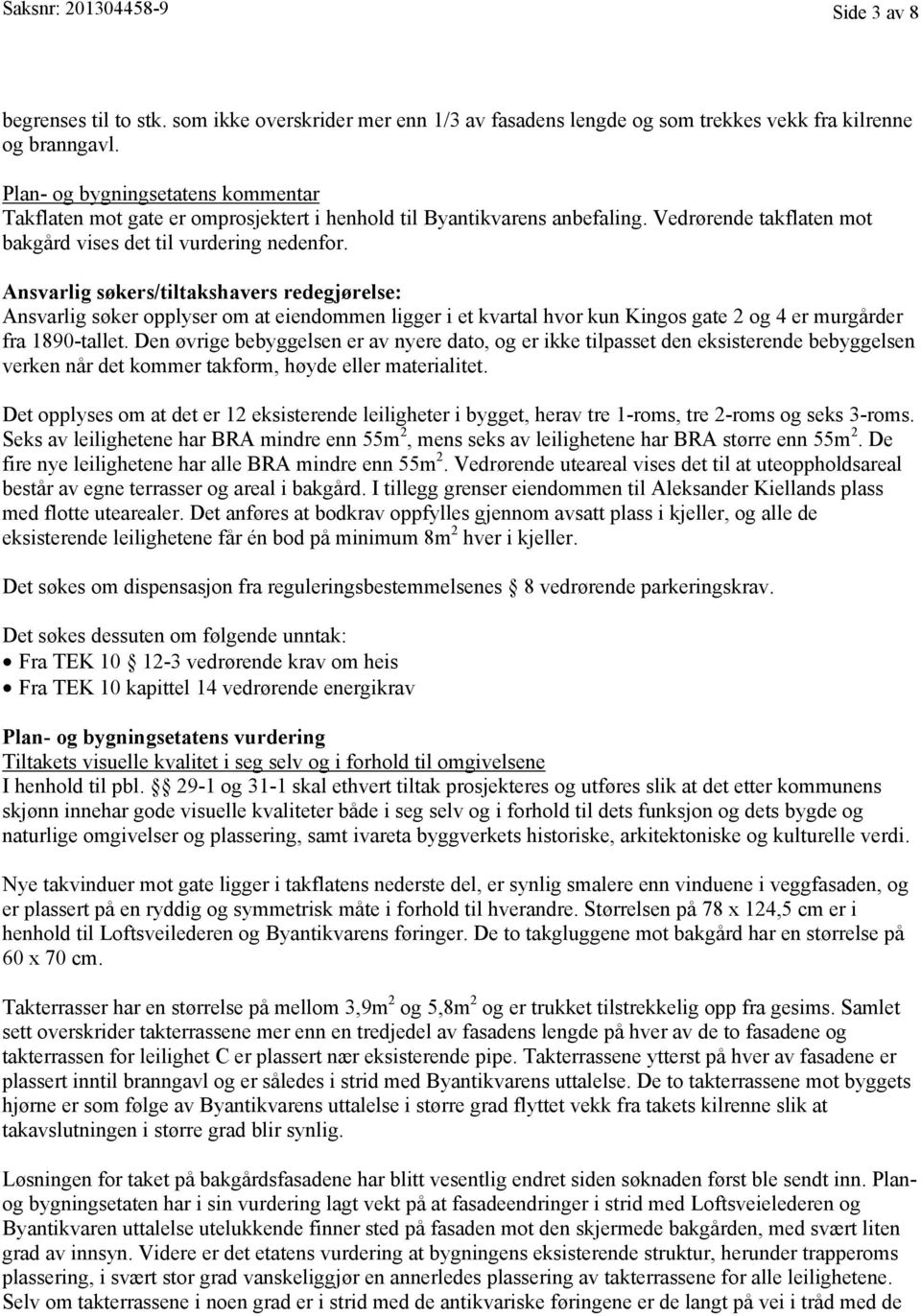 Ansvarlig søkers/tiltakshavers redegjørelse: Ansvarlig søker opplyser om at eiendommen ligger i et kvartal hvor kun Kingos gate 2 og 4 er murgårder fra 1890-tallet.