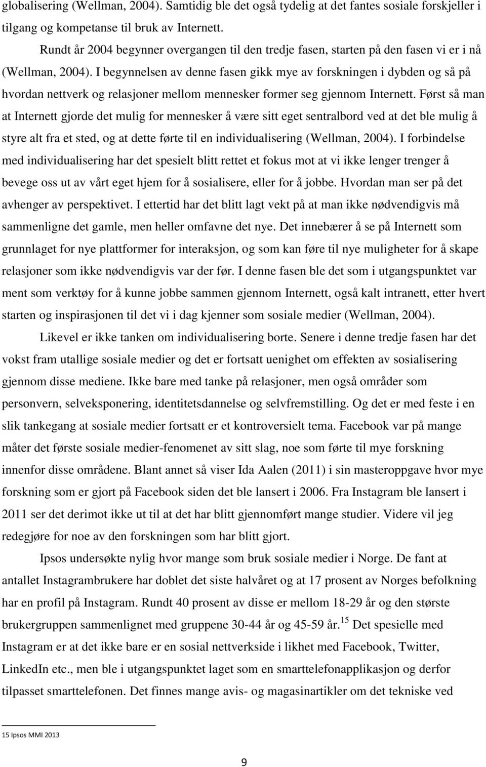 I begynnelsen av denne fasen gikk mye av forskningen i dybden og så på hvordan nettverk og relasjoner mellom mennesker former seg gjennom Internett.