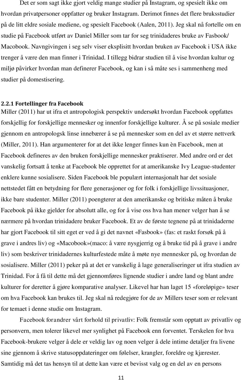 Jeg skal nå fortelle om en studie på Facebook utført av Daniel Miller som tar for seg trinidaderes bruke av Fasbook/ Macobook.