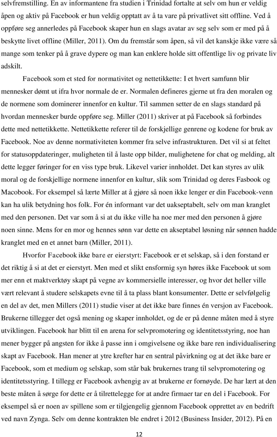 Om du fremstår som åpen, så vil det kanskje ikke være så mange som tenker på å grave dypere og man kan enklere holde sitt offentlige liv og private liv adskilt.