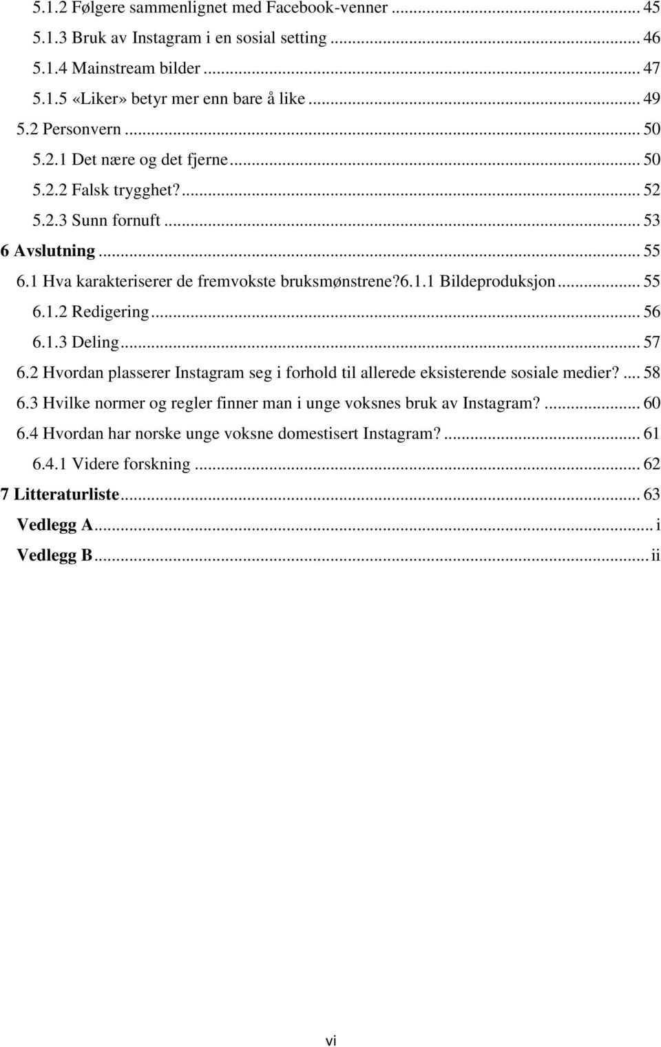 .. 55 6.1.2 Redigering... 56 6.1.3 Deling... 57 6.2 Hvordan plasserer Instagram seg i forhold til allerede eksisterende sosiale medier?... 58 6.