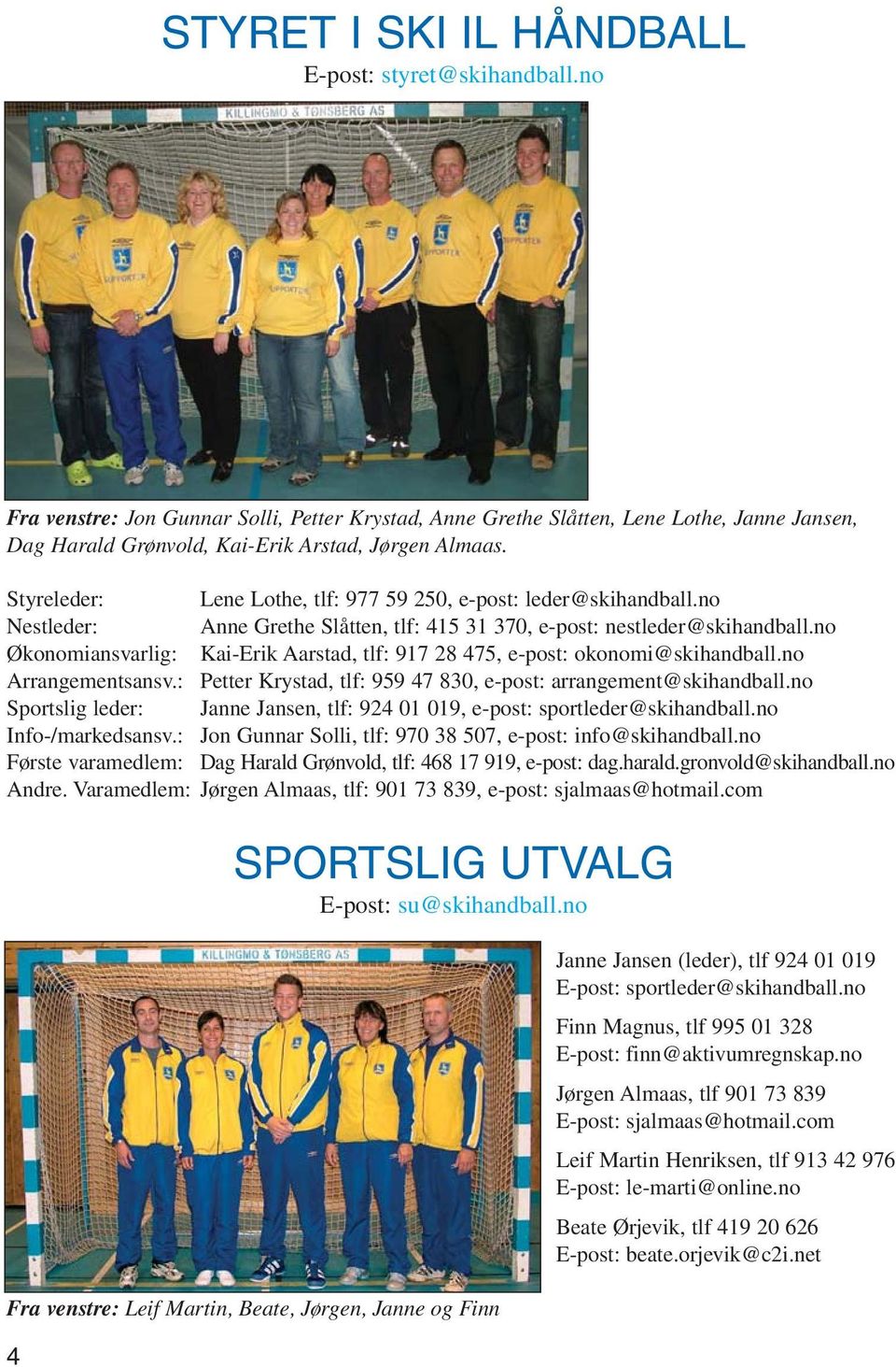 Styreleder: Lene Lothe, tlf: 977 59 250, e-post: leder@skihandball.no Nestleder: Anne Grethe Slåtten, tlf: 415 31 370, e-post: nestleder@skihandball.