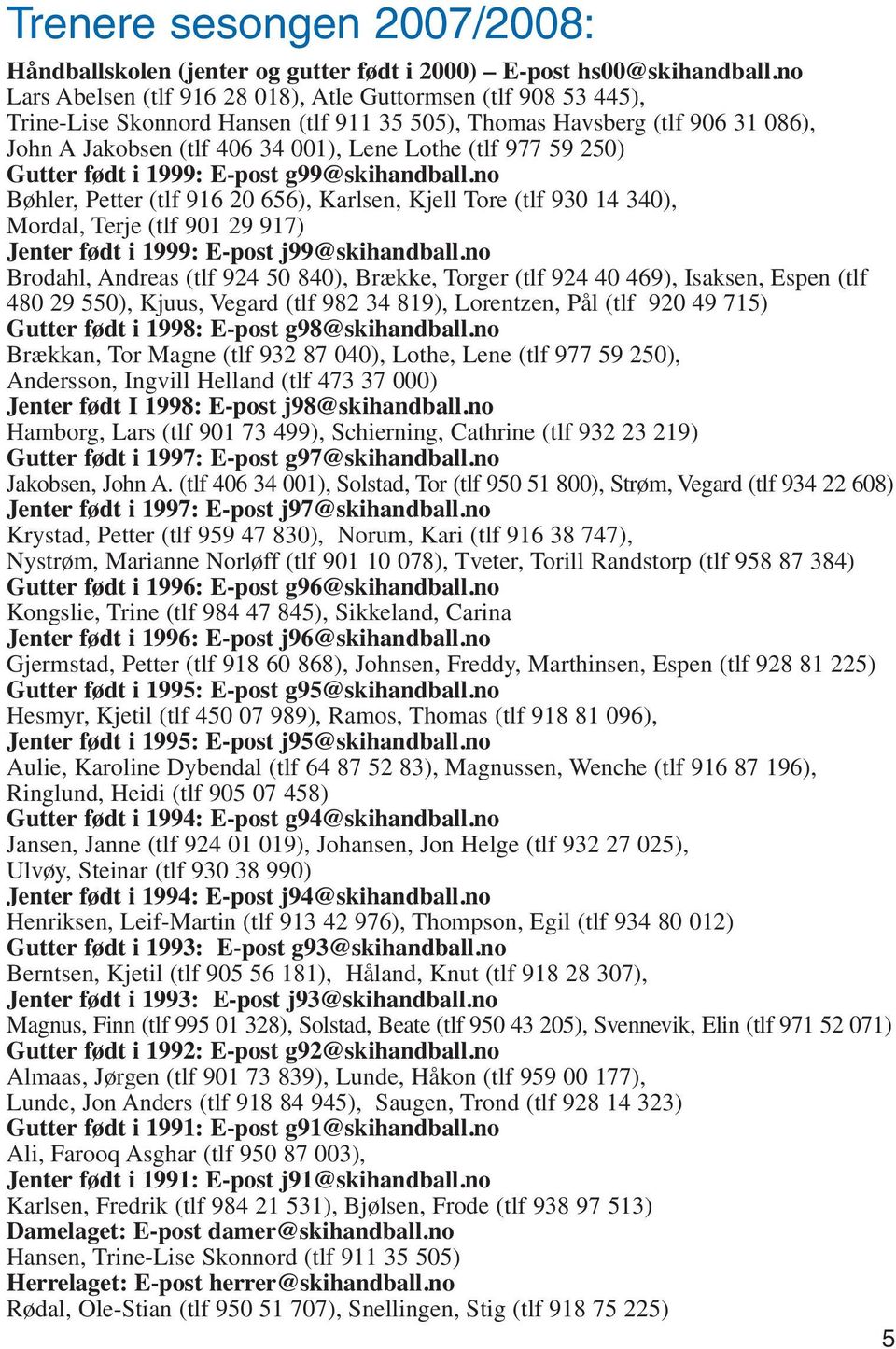 977 59 250) Gutter født i 1999: E-post g99@skihandball.