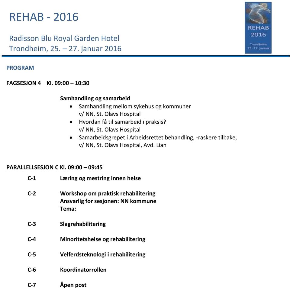 Olavs Hospital Samarbeidsgrepet i Arbeidsrettet behandling, -raskere tilbake, v/ NN, St. Olavs Hospital, Avd. Lian PARALLELLSESJON C Kl.