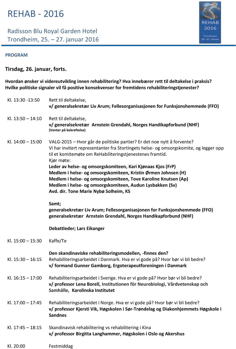 14:00 15:00 Rett til deltakelse, v/ generalsekretær Liv Arum; Fellesorganisasjonen for Funksjonshemmede (FFO) Rett til deltakelse, v/ generalsekretær Arnstein Grendahl, Norges Handikapforbund (NHF)