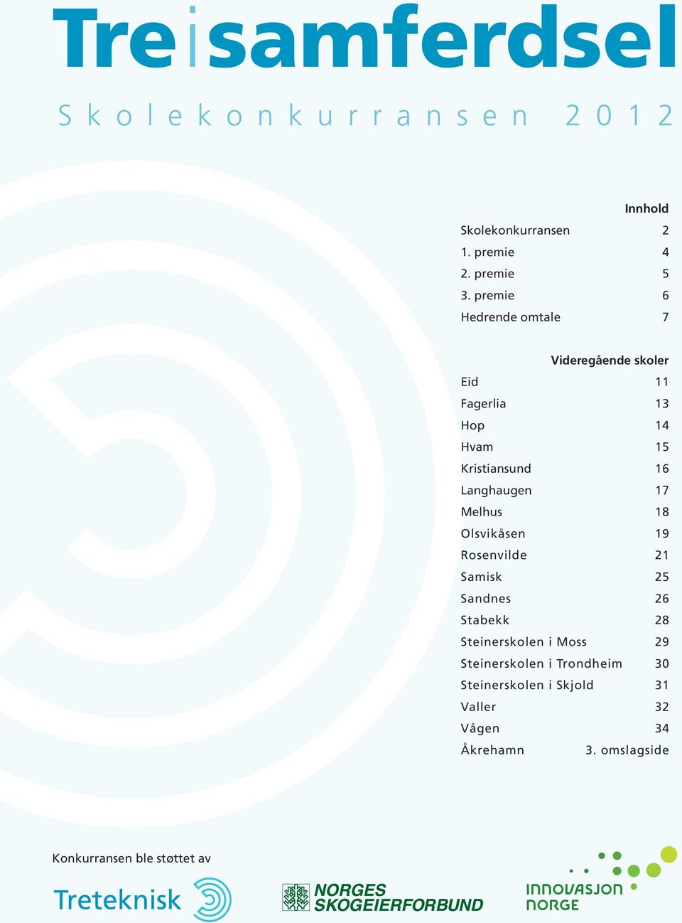 Melhus 18 Olsvikåsen 19 Rosenvilde 21 Samisk 25 Sandnes 26 Stabekk 28 Steinerskolen i Moss 29 Steinerskolen i