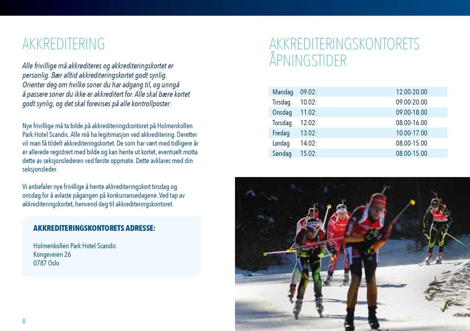 Nye frivillige må ta bilde på akkrediteringskontoret på Holmenkollen Park Hotel Scandic. Alle må ha legitimasjon ved akkreditering. Deretter vil man få tildelt akkrediteringskortet.