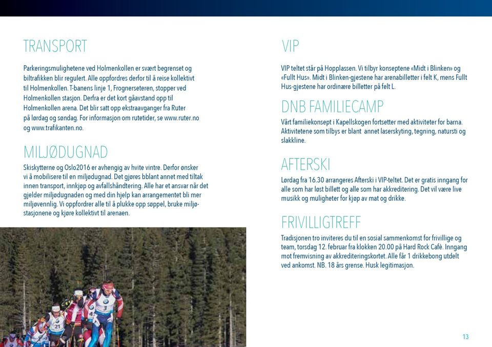 For informasjon om rutetider, se www.ruter.no og www.trafikanten.no. Miljødugnad Skiskytterne og Oslo2016 er avhengig av hvite vintre. Derfor ønsker vi å mobilisere til en miljødugnad.