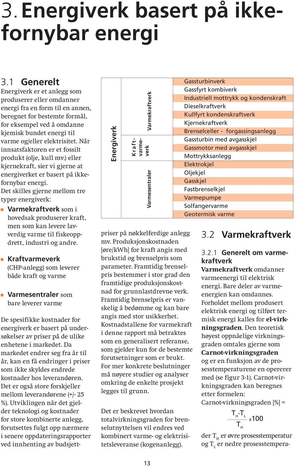 elektrisitet. Når innsatsfaktoren er et fossilt produkt (olje, kull mv.) eller kjernekraft, sier vi gjerne at energiverket er basert på ikkefornybar energi.